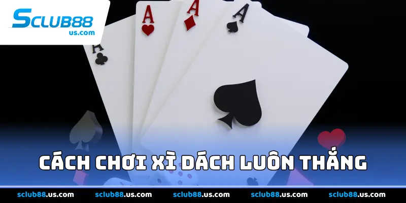 Cách Chơi Xì Dách Luôn Thắng